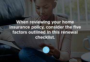 When reviewing your home insurance policy, consider the five factors outlined in this renewal checklist.